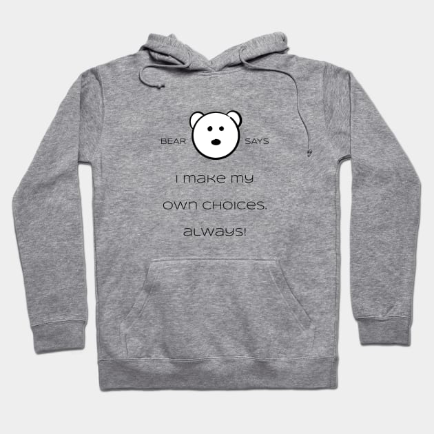 Bear Says: I make my own choices. Always! Hoodie by Sissely